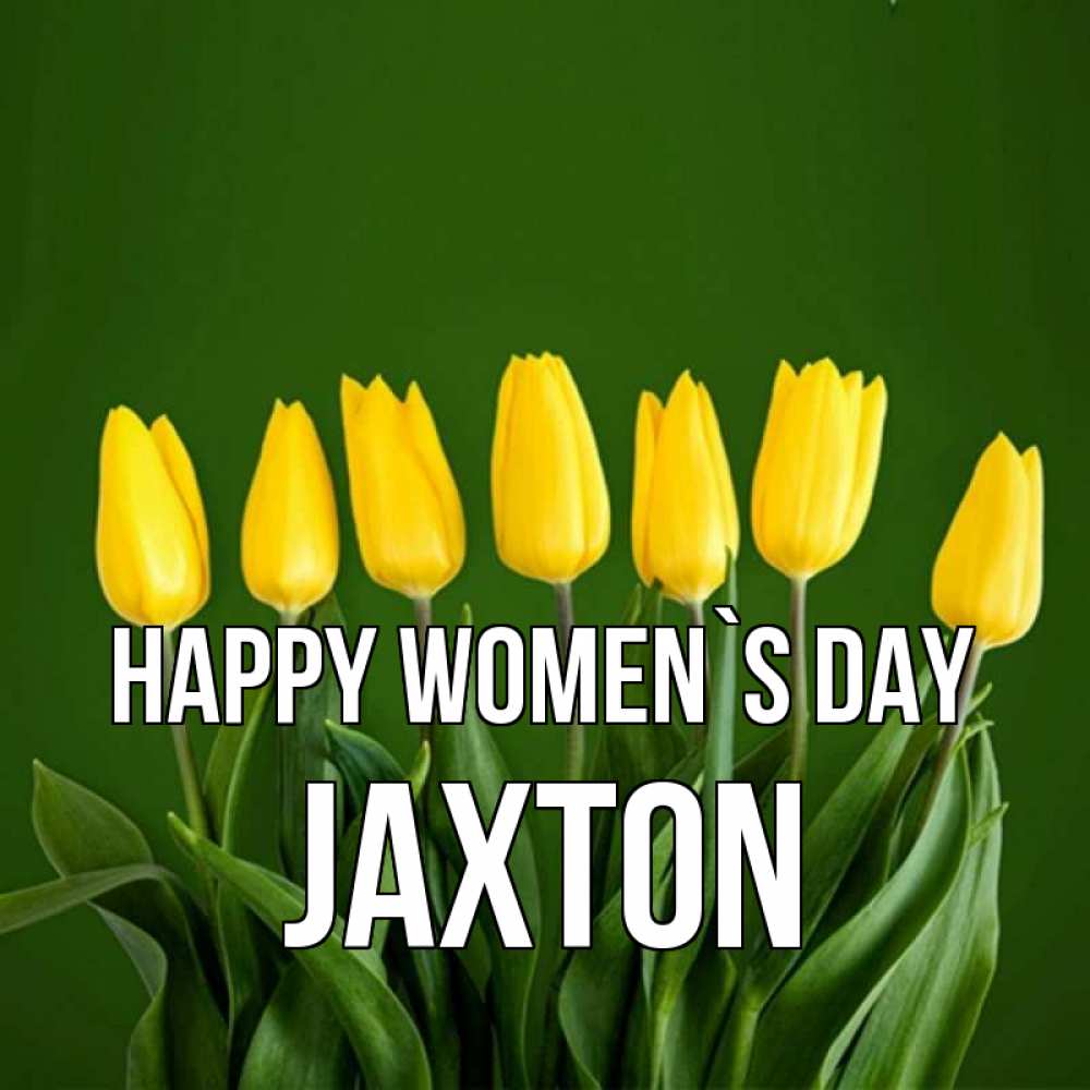 Greetings card с именем, Jaxton happy women`s day желтого цвета 3 Greetings with text for free download 